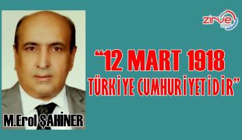 “12 MART 1918 TÜRKİYE CUMHURİYETİDİR…”