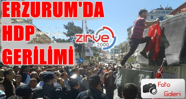 ERZURUM’DA OLAYLAR ÇIKTI