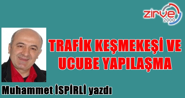 TRAFİK KEŞMEKEŞİ VE UCUBE YAPILAŞMA