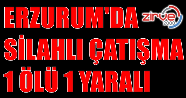 Erzurum’da silahlar konuştu
