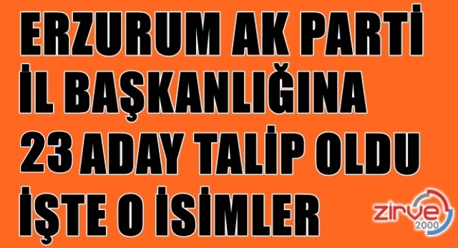 Erzurum AK Parti’de aday enflasyonu