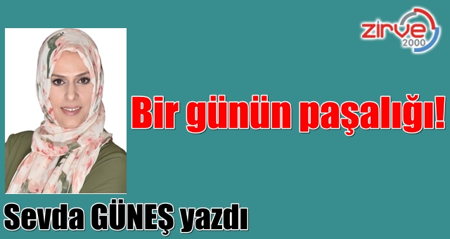 Bir günün paşalığı!