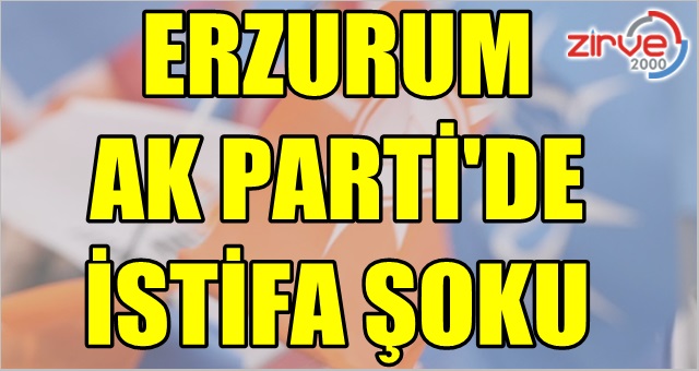 Erzurum AK Parti’de istifa…
