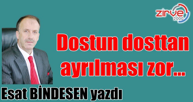 Dostun dosttan ayrılması zor