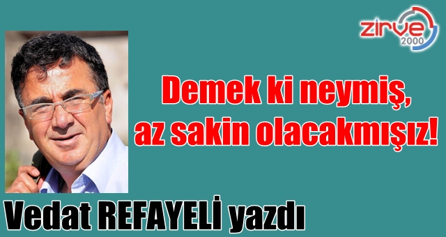 Demek ki neymiş, az sakin olacakmışız!