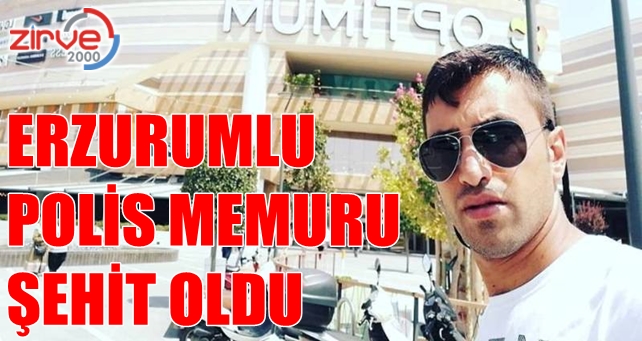 Erzurumlu polis memuru şehit oldu