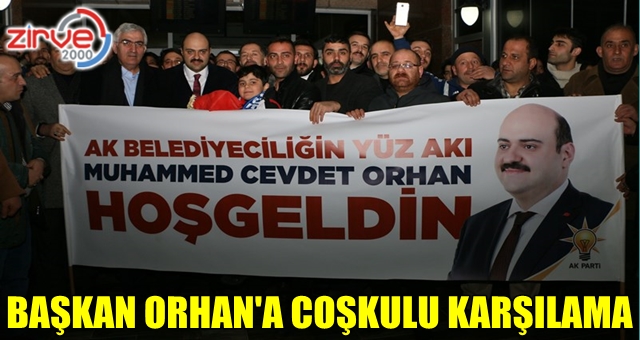 Başkan Orhan’a coşkulu karşılama