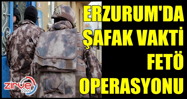 Erzurum’da FETÖ operasyonu
