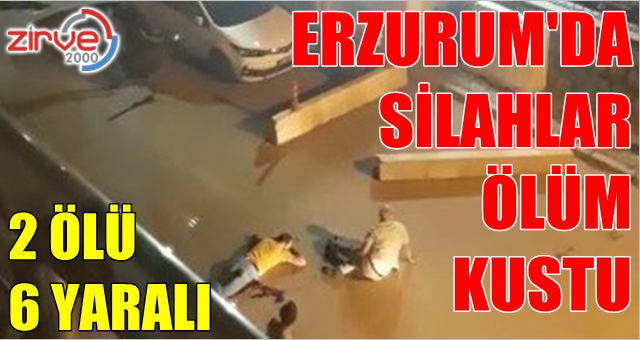 Erzurum’da silahlı kavga
