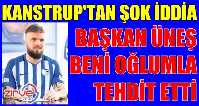 Kanstrup’tan tehdit iddiası