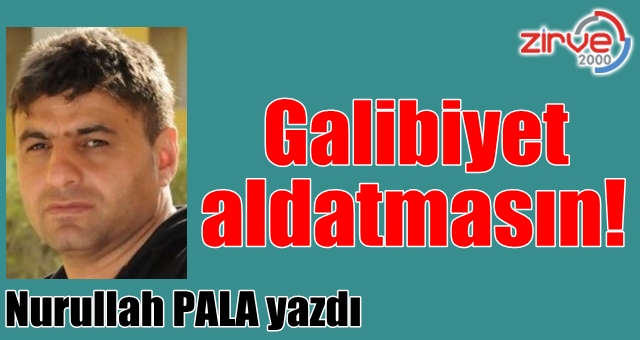 Galibiyet aldatmasın
