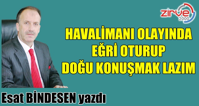 HAVALİMANI OLAYINDA EĞRİ OTURUP DOĞU KONUŞMAK LAZIM