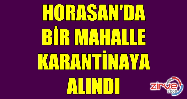 Horasan’da karantina