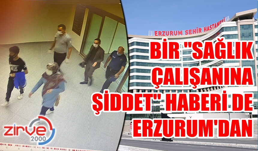 ERZURUM’DA SAĞLIK ÇALIŞANLARINA ŞİDDET