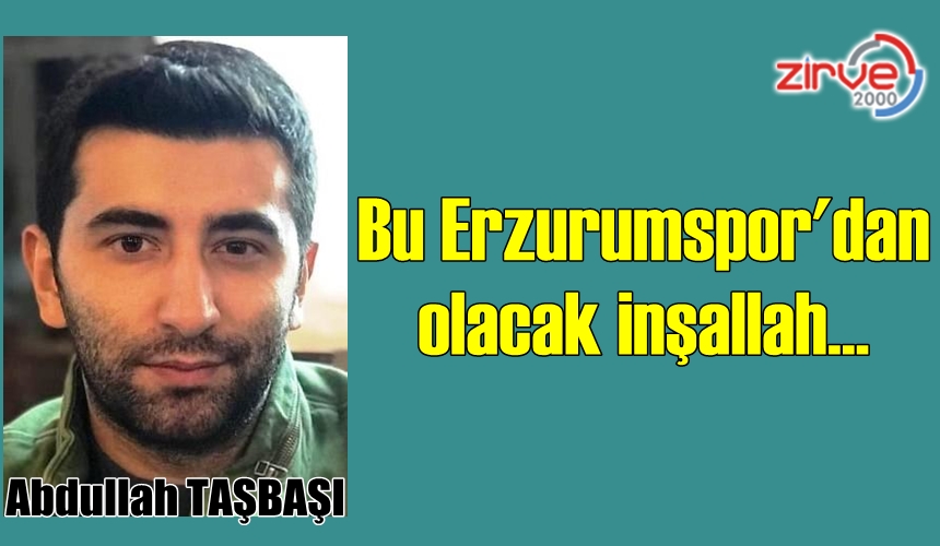 BU ERZURUMSPORDAN OLACAK İNŞALLAH