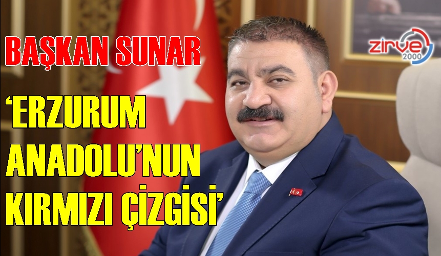 Sunar: ‘Erzurum Anadolu ruhunun ifadesidir