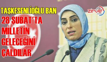 Taşkesenlioğlu Ban; “28 Şubat’ta milletin geleceğini çaldılar”