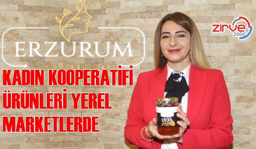 Erzurum Kadın Kooperatifi ürünleri artık yerli marketlerde