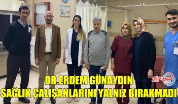 Dr.Erdem Günaydın sağlık çalışanlarını yalnız bırakmadı