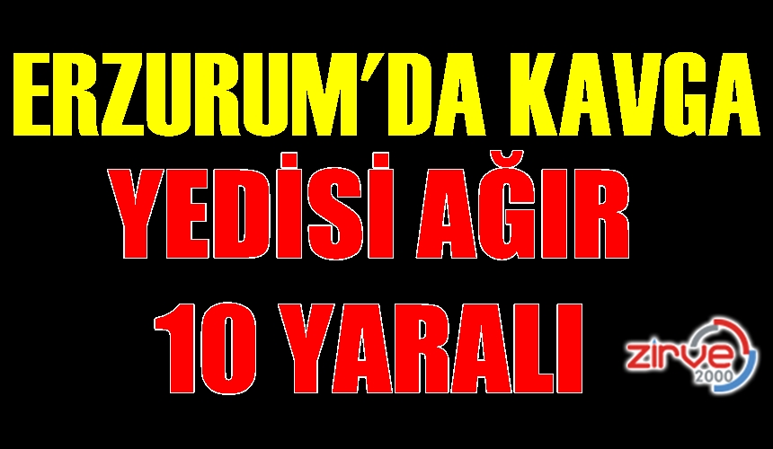 ERZURUM’DA KAVGA