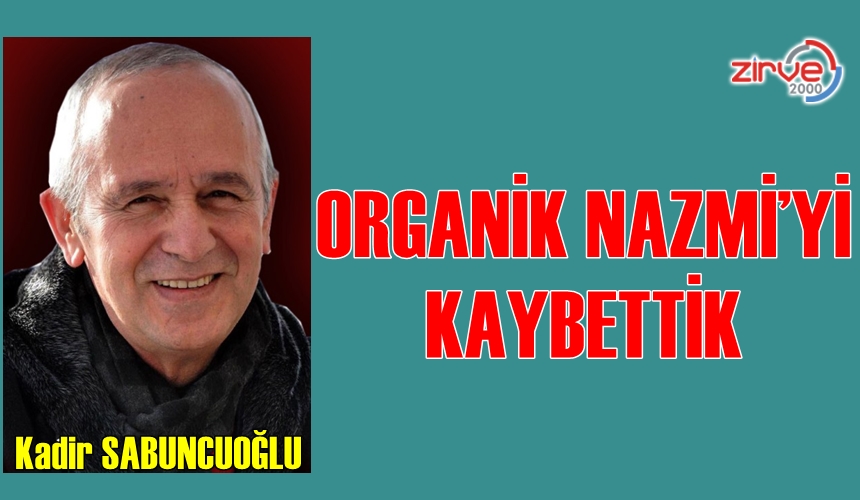 ORGANİK NAZMİ’Yİ KAYBETTİK
