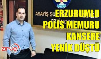 POLİS MEMURU KANSERE YENİK DÜŞTÜ