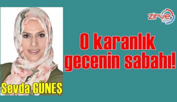 O karanlık gecenin sabahı!