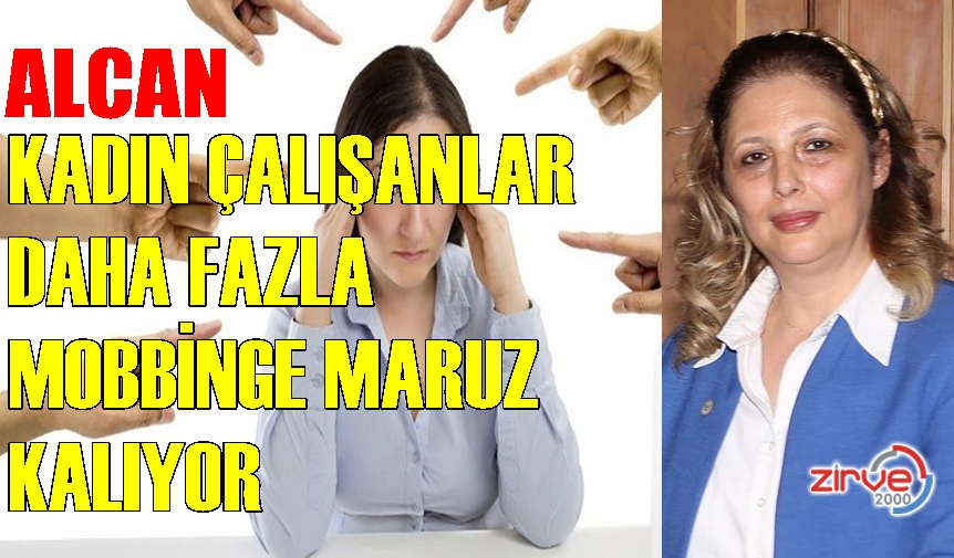 Alcan; Kadın çalışanlar daha fazla mobbinge maruz kalıyor