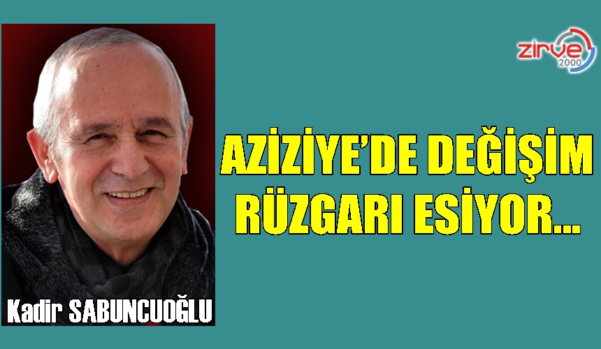 AZİZİYE’DE DEĞİŞİM RÜZGARI ESİYOR…