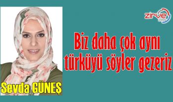 Biz daha çok aynı türküyü söyler gezeriz…