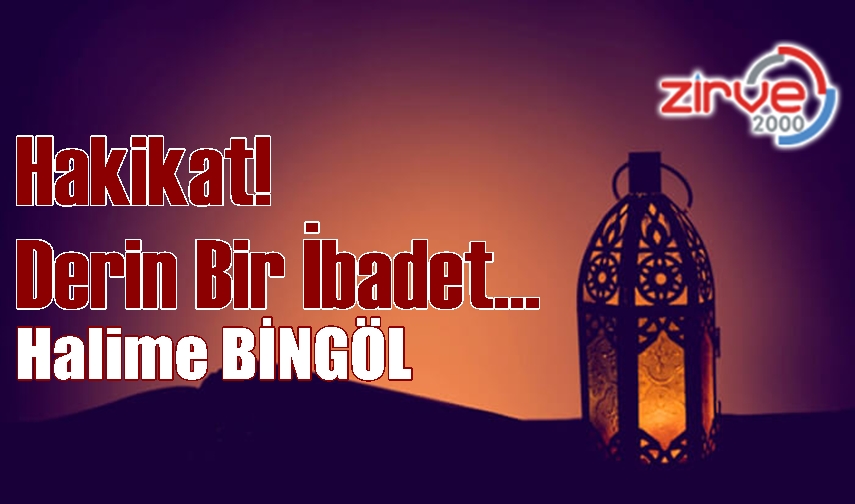 HAKİKAT ! DERİN BİR İBADET…