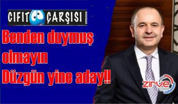 Benden duymuş olmayın Düzgün yine aday!!
