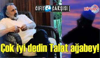 Çok iyi dedin Talat ağabey!