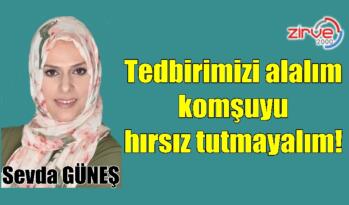 Tedbirimizi alalım komşuyu hırsız tutmayalım!