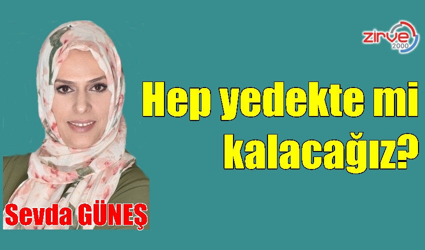 Hep yedekte mi kalacağız?
