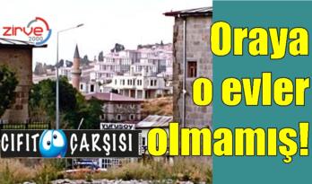 Oraya o evler olmamış!