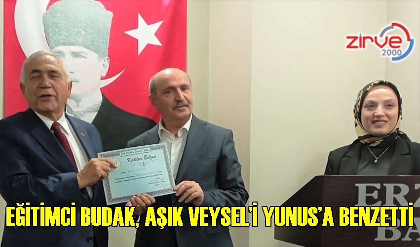 EĞİTİMCİ BUDAK, AŞIK VEYSEL’İ YUNUS’A BENZETTİ