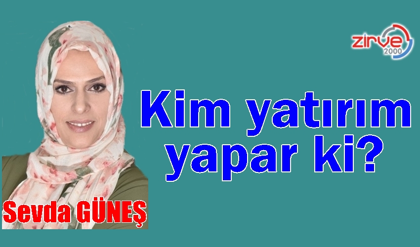 Kim yatırım yapar ki?