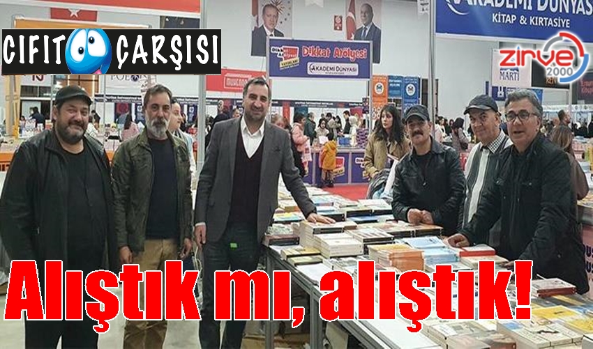 Alıştık mı, alıştık!