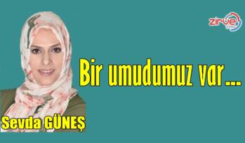 Bir umudumuz var…