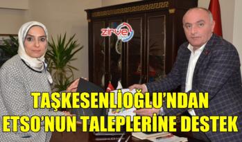 TAŞKESENLİOĞLU’NDAN ETSO’NUN TALEPLERİNE DESTEK