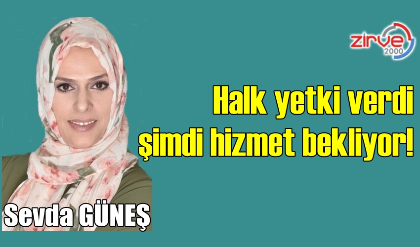 Halk yetki verdi, şimdi hizmet bekliyor!