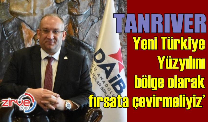 DAİB Başkanı Tanrıver: ‘Ekonomiye odaklanma zamanı’