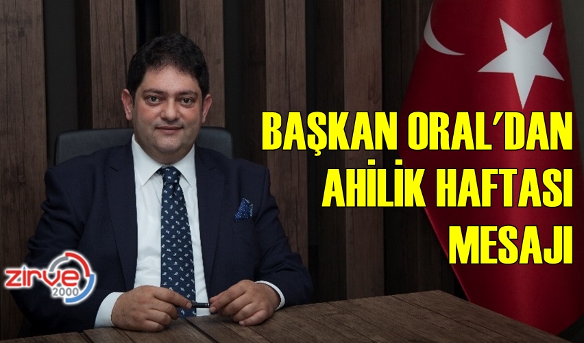Başkan Oral’dan “Ahilik Haftası” mesajı…