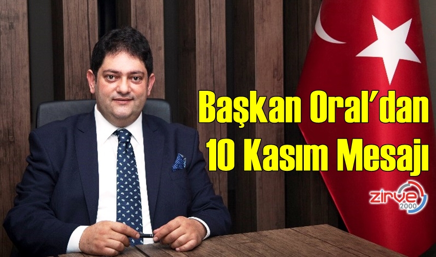 Başkan Oral’dan 10 Kasım Mesajı…