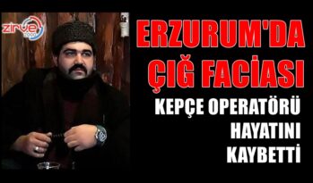 ERZURUM’DA ÇIĞ FACİASI!