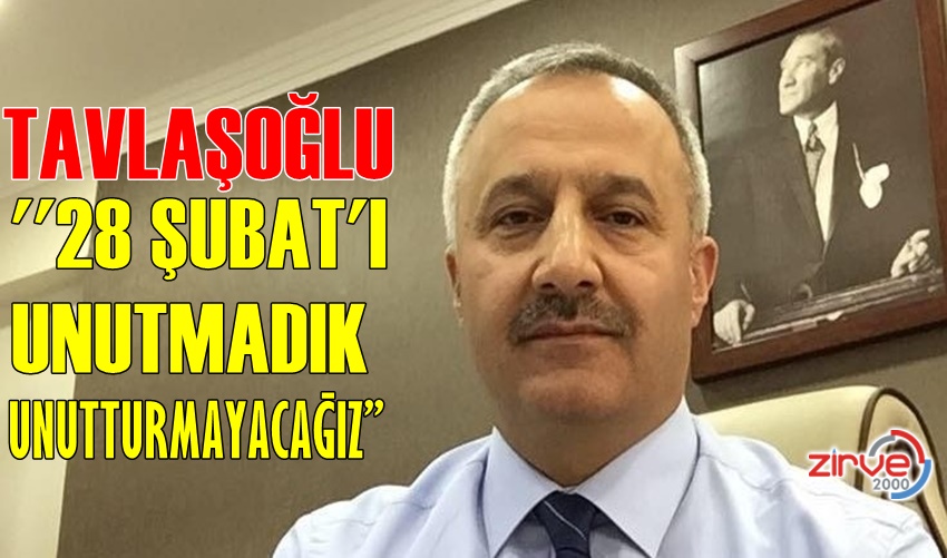 TAVLAŞOĞLU’NDAN 28 ŞUBAT AÇIKLAMASI