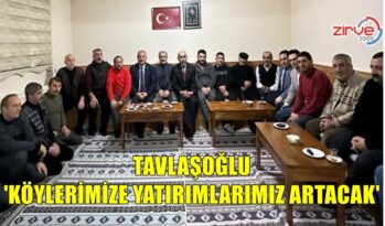 TAVLAŞOĞLU, ‘KÖYLERİMİZE YATIRIMLARIMIZ ARTACAK’