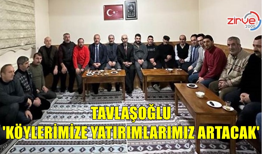 TAVLAŞOĞLU, ‘KÖYLERİMİZE YATIRIMLARIMIZ ARTACAK’