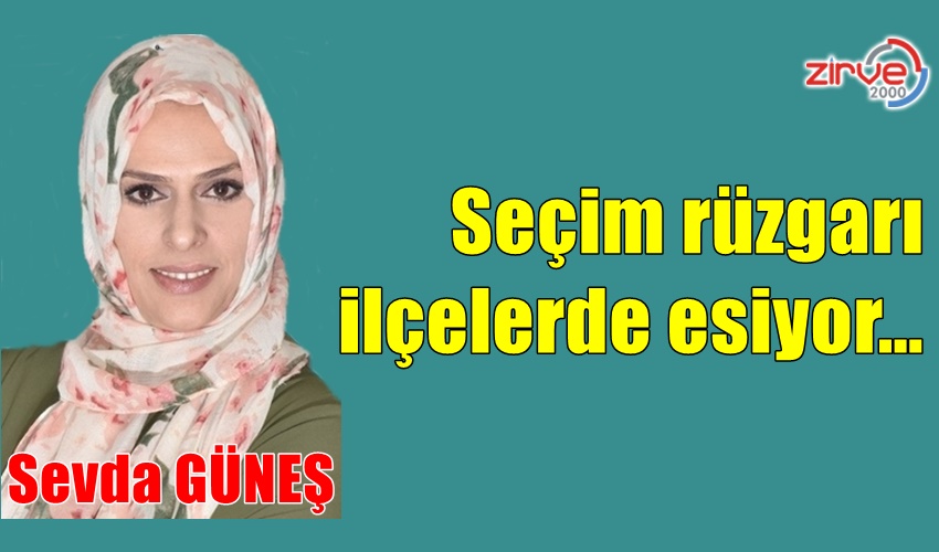 Seçim rüzgarı ilçelerde esiyor…  